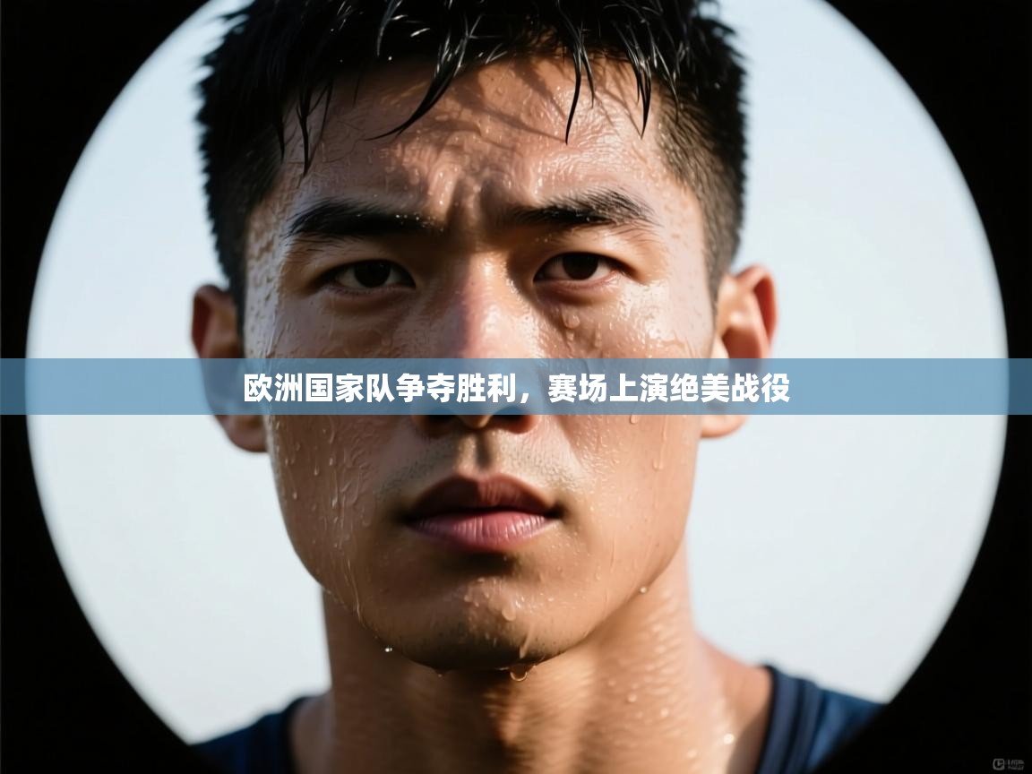 欧洲国家队争夺胜利，赛场上演绝美战役  第2张